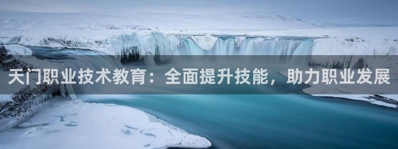 ag亚洲游戏国际平台|天门职业技术教育：全面提升技能，助力职业发展